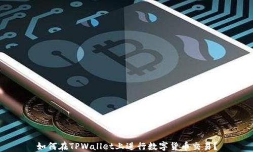 
如何在TPWallet上进行数字货币交易？
