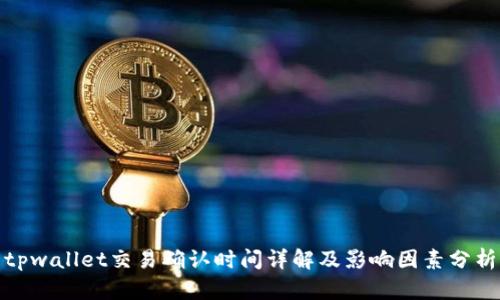 tpwallet交易确认时间详解及影响因素分析