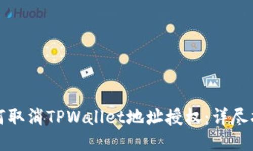 如何取消TPWallet地址授权：详尽指南
